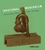 book cover of Irrational Modernism : A Neurasthenic History of New York Dada by Amelia Jones