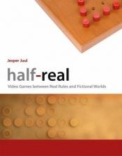 book cover of Half-real : video games between real rules and fictional worlds by Jesper Juul