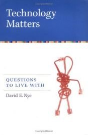 book cover of Technology Matters Questions to Live With: Questions to Live with by David E. Nye