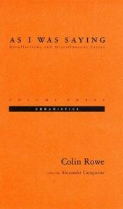 book cover of As I Was Saying: Recollections and Miscellaneous Essays: Vol. 2: Cornelliana by Colin Rowe