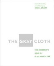 book cover of The Gray Cloth: A Novel on Glass Architecture by Paul Scheerbart