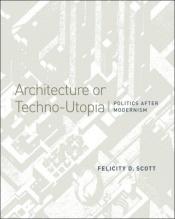 book cover of Architecture or Techno-Utopia: Politics After Modernism by Felicity Scott