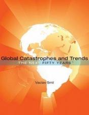 book cover of Global catastrophes and trends : the next fifty years by Vaclav Smil