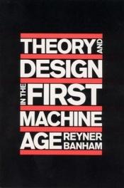 book cover of Theory and Design in the First Machine Age by Rayner Banham