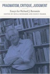 book cover of Pragmatism, Critique, Judgment: Essays for Richard J. Bernstein by Richard J. Bernstein
