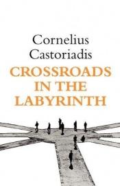 book cover of Crossroads in the labyrinth by Cornelius Castoriadis