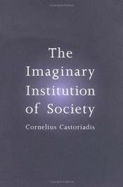 book cover of The Imaginary Institution of Society: Creativity and Autonomy in the Social-historical World by Cornelius Castoriadis