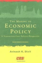book cover of The making of economic policy : a transaction-cost politics perspective by Avinash Dixit