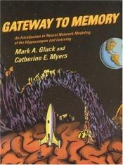 book cover of Gateway to memory : an introduction to neural network modeling of the hippocampus and learning by Mark A. Gluck
