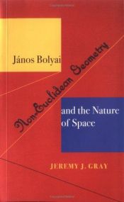 book cover of János Bolyai, non-Euclidean geometry, and the nature of space by Jeremy J. Gray