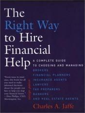 book cover of The Right Way to Hire Financial Help - 2nd Ed.: A Complete Guide to Choosing and Managing Brokers, Financial Planners, I by Charles A. Jaffe