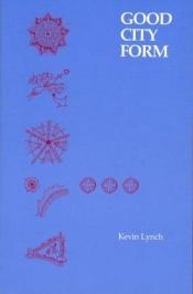 book cover of Good city form by Kevin A. Lynch