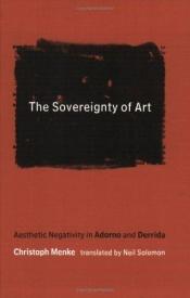 book cover of The Sovereignty of Art: Aesthetic Negativity in Adorno and Derrida (Studies in Contemporary German Social Thought) by Christoph Menke