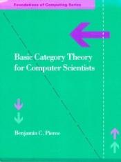 book cover of Basic Category Theory for Computer Scientists (Foundations of computing) by Benjamin C. Pierce