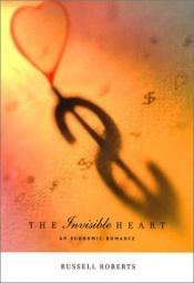 book cover of The Invisible Heart: An Economic Romance by Russell Roberts