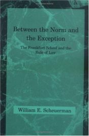 book cover of Between the Norm and the Exception: Frankfurt School and the Rule of Law (Studies in Contemporary German Social Thought) by William E. Scheuerman