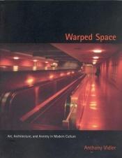 book cover of Warped Space : Art, Architecture, and Anxiety in Modern Culture by Anthony Vidler