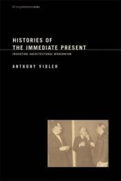 book cover of Histories of the Immediate Present: Inventing Architectural Modernism (Writing Architecture) by Anthony Vidler