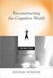 book cover of Reconstructing the Cognitive World by Michael Wheeler