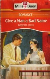 book cover of Give a Man a Bad Name (Harlequin) by Roberta Leigh