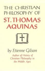 book cover of The Christian philosophy of St. Thomas Aquinas. With a catalogue of St. Thomas's works, by I.T. Eschmann, o.p. Translate by Etienne Gilson