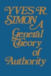book cover of A general theory of authority by Yves René Marie Simon