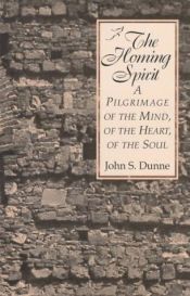 book cover of The Homing Spirit...A Pilgrimage of the Mind, of the heart, of the soul by John S. Dunne