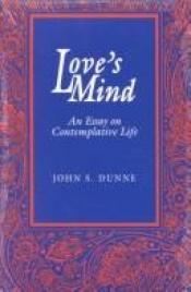 book cover of Love's Mind: An Essay on Contemplative Life by John S. Dunne