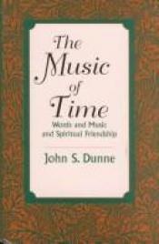 book cover of The Music of Time: Words and Music and Spiritual Friendship by John S. Dunne