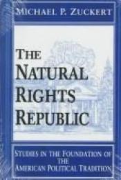 book cover of The Natural Rights Republic: Studies in the Foundation of the American Political Tradition (FRANK COVEY LOYOLA L) by Michael P. Zuckert