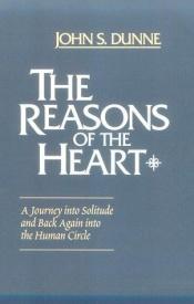 book cover of The Reasons of the Heart: A Journey into Solitude and Back Again into the Human Circle by John S. Dunne