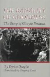 book cover of The Banality of Goodness: The Story of Giorgio Perlasca (Erma Konya Kess Lives of the Just and Virtuous Series) by Enrico Deaglio