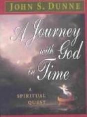 book cover of A Journey with God in Time: A Spiritual Quest by John S. Dunne
