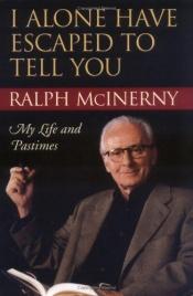 book cover of I Alone Have Escaped to Tell You: My Life and Pastimes by Ralph McInerny