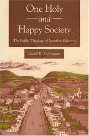 book cover of One Holy and Happy Society: The Public Theology of Jonathan Edwards by Gerald R. McDermott