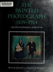 book cover of The Painted Photograph 1839-1914: Origins, Techniques, Aspirations by Heinz K. Henisch