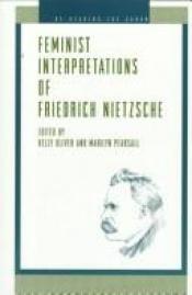 book cover of Feminist Interpretations of Friedrich Nietzsche (Re-Reading the Canon) by Kelly Oliver