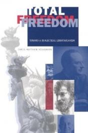 book cover of Total freedom : toward a dialectical libertarianism by Chris Matthew Sciabarra