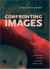 book cover of Confronting Images: Questioning The Ends Of A Certain History Of Art by Georges Didi-Huberman