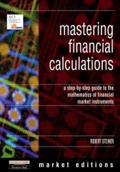 book cover of Mastering Financial Calculations: A Step-by-Step Guide to the Mathematics of the Markets (Financial Times Series) by Robert Steiner