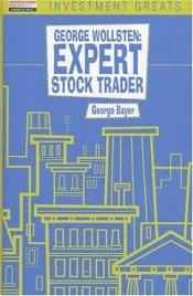 book cover of George Wollsten: Expert Stock and Grain Trader by George Bayer