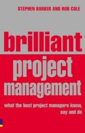 book cover of Brilliant Project Management: What the Best Project Managers Know, Say & Do by Stephen Barker