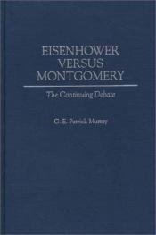 book cover of Eisenhower Versus Montgomery: The Continuing Debate by G.E. Patrick Murray