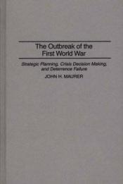 book cover of The Outbreak of the First World War: Strategic Planning, Crisis Decision Making, and Deterrence Failure (Praeger Studies by John H. Maurer