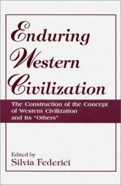 book cover of Enduring Western Civilization: The Construction of the Concept of Western Civilization and Its "Others" by Silvia Federici