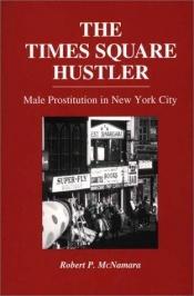 book cover of The Times Square Hustler: Male Prostitution in New York City by Robert P. McNamara