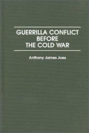 book cover of Guerrilla Conflict Before the Cold War by Anthony James Joes