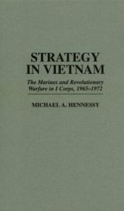 book cover of Strategy in Vietnam: The Marines and Revolutionary Warfare in I Corps, 1965-1972 (Praeger Studies in Diplomacy and Strategic Thought) by Hennessy