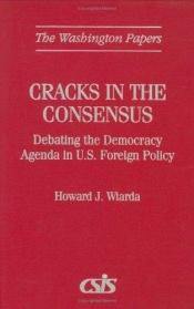 book cover of Cracks in the Consensus: Debating the Democracy Agenda in U.S. Foreign Policy by Howard J. Wiarda