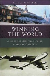 book cover of Winning the World: Lessons for America's Future from the Cold War by Thomas M. Nichols